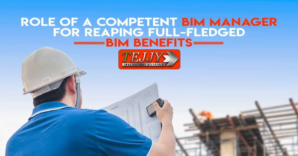 Role of a Competent BIM Manager for Reaping Full-Fledged BIM Benefits