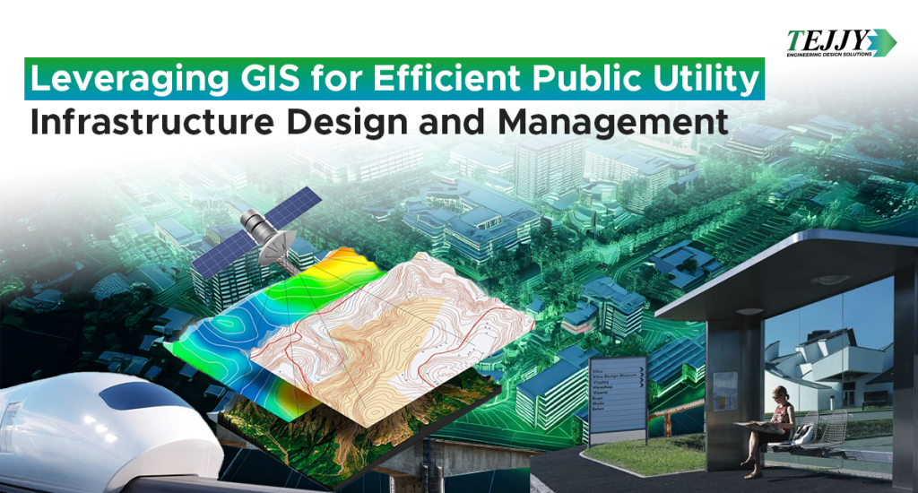 GIS for efficient public utility infrastructure design and management Blog by Tejjy inc.